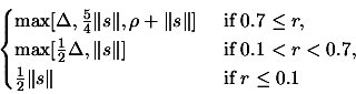 \begin{displaymath}
\begin{cases}\max[\Delta, \frac{5}{4} \Vert s\Vert, \rho+\V...
...\frac{1}{2} \Vert s\Vert & \text{ if } r
\leq 0.1 \end{cases} \end{displaymath}