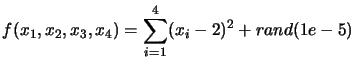 $\displaystyle f(x_1,x_2,x_3,x_4) = \sum_{i=1}^4 (x_i-2)^2
+ rand(1e-5) $