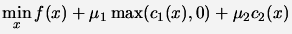 $\displaystyle \min_x f(x)+ \mu_1 \max(c_1(x),0) + \mu_2 c_2(x)$