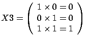 $\displaystyle X3=\left( \begin{array}{c} 1 \times 0 = 0\\  0 \times 1 = 0 \\  1 \times 1 = 1
\end{array} \right) \;\;$