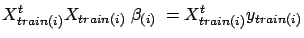 $\displaystyle X_{train(i)}^t X_{train(i)} \; \beta_{(i)} \; = X_{train(i)}^t
 y_{train(i)}$