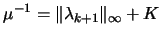 $\displaystyle \mu^{-1}= \Vert
 \lambda_{k+1} \Vert _\infty + K$