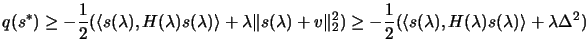 $\displaystyle q(s^*)
\geq - \frac{1}{2} ( \langle s(\lambda) , H(\lambda) s(\l...
...2} (
\langle s(\lambda) , H(\lambda) s(\lambda) \rangle + \lambda
\Delta^2 ) $