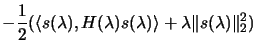 $\displaystyle - \frac{1}{2}( \langle s(\lambda) , H(\lambda)
s(\lambda) \rangle + \lambda \Vert s(\lambda) \Vert _2^2 )$