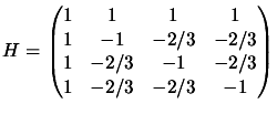 $\displaystyle H=\begin{pmatrix}
 1 & 1 & 1 & 1 \\
 1 & -1 & -2/3 & -2/3 \\
 1 & -2/3 & -1 & -2/3 \\
 1 & -2/3 & -2/3 & -1 \\
 \end{pmatrix}$