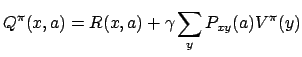 $\displaystyle Q^\pi (x, a) = R(x,a) + \gamma \sum_y P_{xy}(a)
 V^\pi (y)$