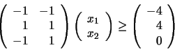 \begin{displaymath}\left(
\begin{array}{rr} -1 & -1 \\  1 & 1 \\  -1 & 1
\end{ar...
...geq \left( \begin{array}{r} -4 \\  4 \\  0
\end{array} \right)
\end{displaymath}