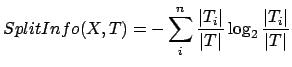 $\displaystyle SplitInfo(X,T)= - \sum_i^n \frac{\vert T_i\vert}{\vert T\vert}
 \log_2 \frac{\vert T_i\vert}{\vert T\vert}$