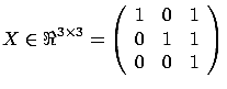 $\displaystyle X \in
 \Re^{3 \times 3}= \left(
 \begin{array}{ccc} 1 & 0 & 1 \\  0 & 1 & 1 \\  0 & 0 & 1 \end{array} \right)$