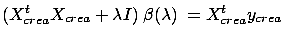 $\displaystyle (X_{crea}^t X_{crea} + \lambda I) \;
 \beta(\lambda) \; = X_{crea}^t y_{crea}$