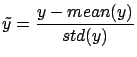 $ \displaystyle
\tilde{y}=\frac{y-mean(y)}{std(y)}$