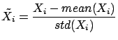 $ \displaystyle
\tilde{X_i}=\frac{X_i-mean(X_i)}{std(X_i)}$