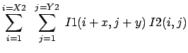 $\displaystyle \sum_{i=1}^{i=X2} \;\; \sum_{j=1}^{j=Y2} \; I1(i+x,j+y) \;
I2(i,j)$