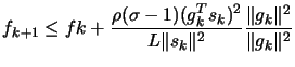 $\displaystyle f_{k+1} \leq f{k}+\frac{\rho (\sigma-1) (g_k^T s_k)^2}{L
\Vert s_k\Vert^2}\frac{ \Vert g_k\Vert^2}{\Vert g_k\Vert^2}
$