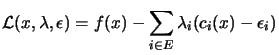 $\displaystyle \L (x,\lambda, \epsilon)=f(x)-\sum_{i \in E} \lambda_i
 (c_i(x)-\epsilon_i)$