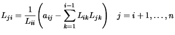 $\displaystyle L_{ji}= \frac{1}{L_{ii}} \Bigg( a_{ij} - \sum_{k=1}^{i-1}
 L_{ik} L_{jk} \Bigg) \quad j=i+1, \ldots, n$