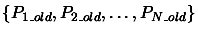 $ \{ P_{1\_old},
P_{2\_old}, \ldots, P_{N\_old} \}$