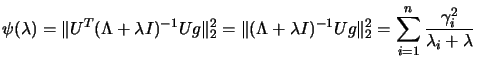 $\displaystyle \psi(\lambda)= \Vert U^T (\Lambda+\lambda
 I)^{-1}U g \Vert _2^2 ...
...a I)^{-1}U g \Vert _2^2 =
 \sum_{i=1}^n \frac{\gamma_i^2}{ \lambda_i + \lambda}$