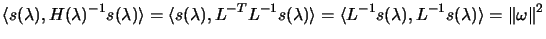 $\displaystyle \langle s(\lambda), H(\lambda)^{-1} s(\lambda)\rangle = \langle
 ...
...gle = \langle L^{-1}
 s(\lambda), L^{-1} s(\lambda)\rangle = \Vert\omega\Vert^2$