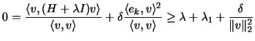 $\displaystyle 0= \frac{\langle v, (H+\lambda I) v\rangle}{\langle v,v\rangle}
...
...le v,v\rangle} \geq
\lambda + \lambda_1 + \frac{\delta}{ \Vert v\Vert _2^2 }
$