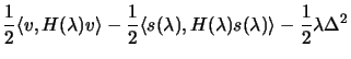 $\displaystyle \frac{1}{2} \langle v,H(\lambda)v\rangle - \frac{1}{2} \langle
 s(\lambda) , H(\lambda) s(\lambda) \rangle - \frac{1}{2}
 \lambda \Delta^2$