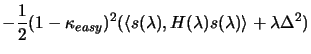 $\displaystyle - \frac{1}{2} (1-\kappa_{easy})^2 ( \langle s(\lambda) ,
H(\lambda) s(\lambda) \rangle + \lambda \Delta^2 )$