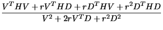$\displaystyle \frac{V^T H V + r
V^T H
D + r D^T H V + r^2 D^T H D}{ V^2 + 2 r V^T D + r^2 D^2}$