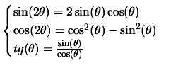 $\displaystyle \begin{cases}\sin(2 \theta) = 2\sin(\theta)
\cos(\theta) \\  \co...
...in^2(\theta) \\
tg (\theta) = \frac{\sin(\theta)}{\cos(\theta)} \end{cases} $