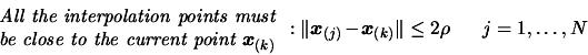 \begin{displaymath}\begin{array}{c} \text{\em All the interpolation points must}...
...\boldsymbol{x}_{(k)}\Vert \leq 2 \rho \;\;\;\;\;\; j=1,\ldots,N\end{displaymath}
