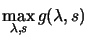 $\displaystyle \max_{\lambda,s}
 g(\lambda,s) \nonumber$