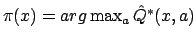 $ \pi(x) = arg \max_a
\hat{Q}^*(x,a)$